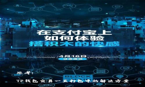 思考:

TP钱包交易一直打包中的解决方案