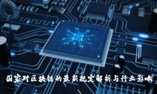 国家对区块链的最新规定解析与行业影响