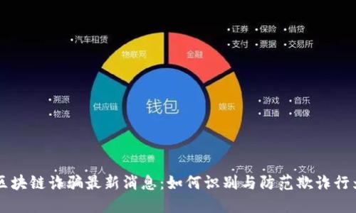 区块链诈骗最新消息：如何识别与防范欺诈行为