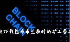 如何解决TP钱包币币兑换时的矿工费不足问题
