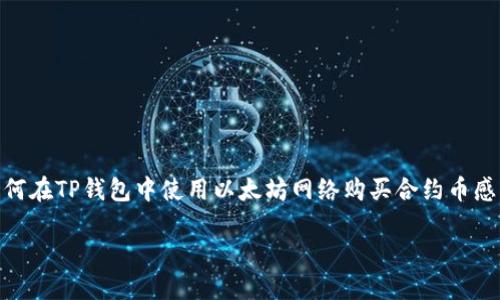 思考用户搜索意图： 针对“t p钱包以太链怎么买合约币”这一主题，用户可能对如何在TP钱包中使用以太坊网络购买合约币感兴趣。这个过程涉及多个步骤，包括创建钱包、获取以太坊、连接去中心化交易所等。

如何在TP钱包上使用以太链购买合约币？