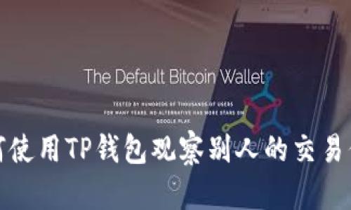 如何使用TP钱包观察别人的交易信息