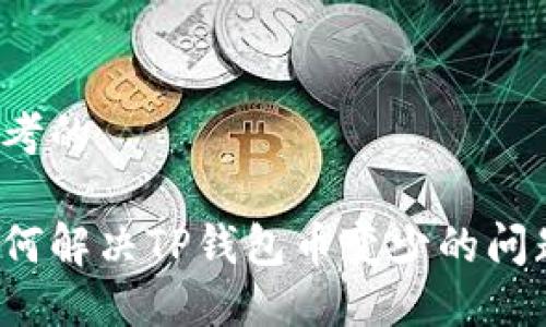 思考的

如何解决TP钱包币变少的问题？