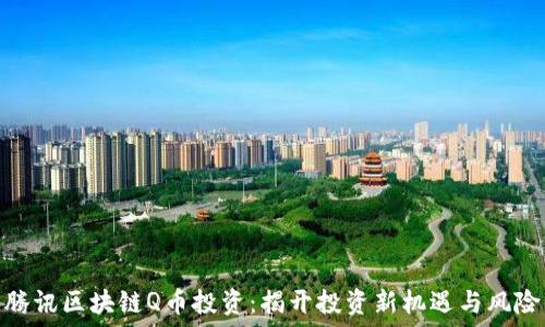   
腾讯区块链Q币投资：揭开投资新机遇与风险
