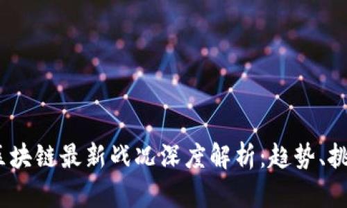 2023年区块链最新战况深度解析：趋势、挑战与机遇