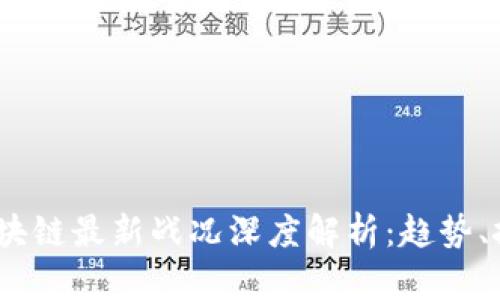 2023年区块链最新战况深度解析：趋势、挑战与机遇