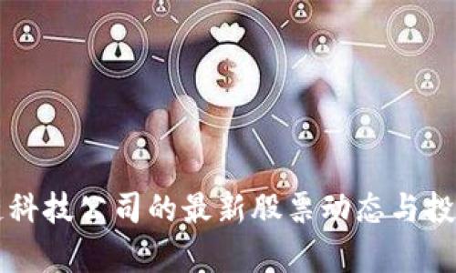 区块链科技公司的最新股票动态与投资分析