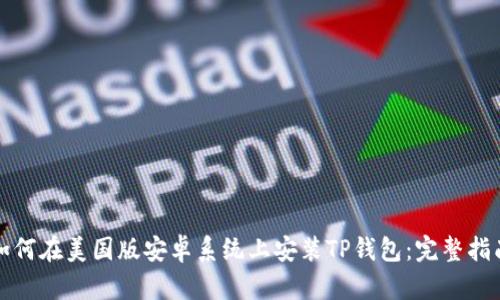 如何在美国版安卓系统上安装TP钱包：完整指南