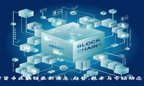 加密货币区块链最新消息：趋势、技术与市场动态分析