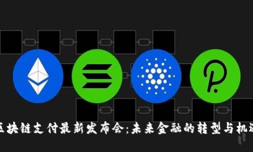 区块链支付最新发布会：未来金融的转型与机遇