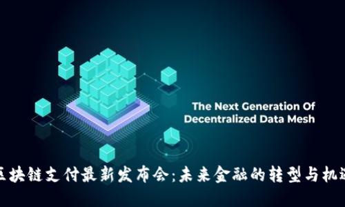 区块链支付最新发布会：未来金融的转型与机遇