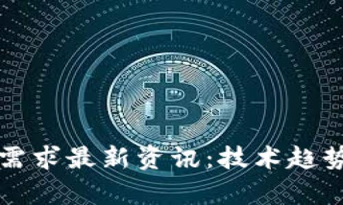 全球区块链需求最新资讯：技术趋势与市场分析
