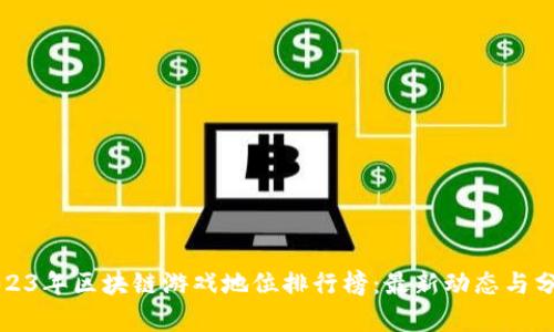 2023年区块链游戏地位排行榜：最新动态与分析