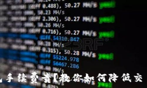   
tp钱包手续费贵？教你如何降低交易成本