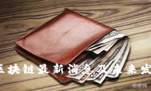 2023中央区块链最新消息及未来发展趋势分析