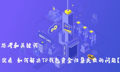 思考和关键词

优质 如何解决TP钱包资金归集失败的问题？