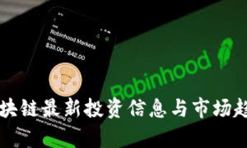 南京区块链最新投资信息与市场趋势分析