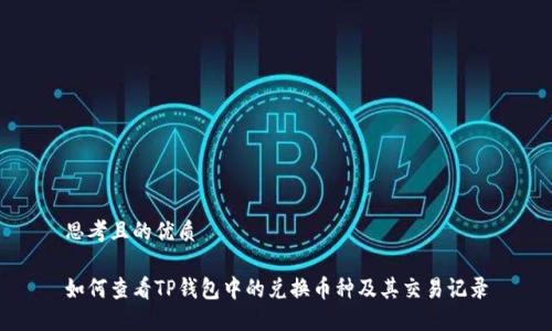思考且的优质

如何查看TP钱包中的兑换币种及其交易记录