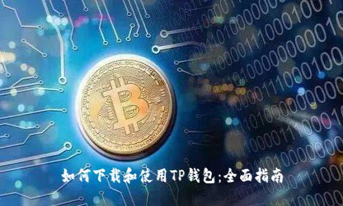 如何下载和使用TP钱包：全面指南