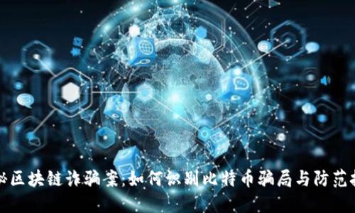 揭秘区块链诈骗案：如何识别比特币骗局与防范技巧