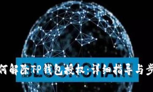 如何解除TP钱包授权：详细指导与步骤