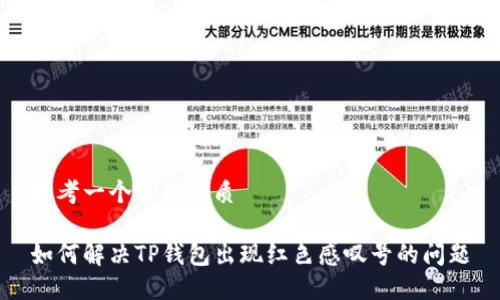 思考一个且的优质

如何解决TP钱包出现红色感叹号的问题