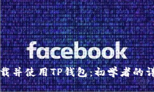 如何下载并使用TP钱包：初学者的详细指南