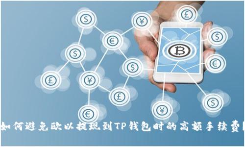 如何避免欧以提现到TP钱包时的高额手续费？