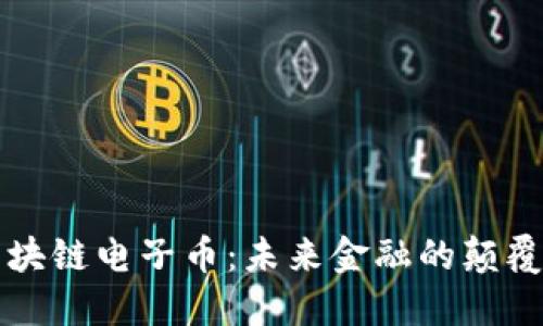 区块链电子币：未来金融的颠覆者