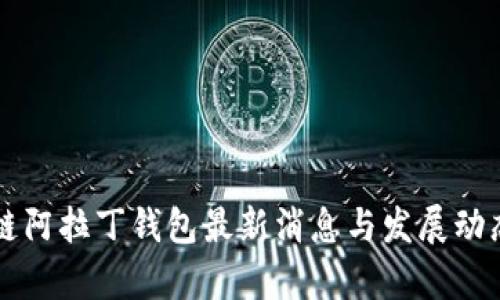 区块链阿拉丁钱包最新消息与发展动态解析
