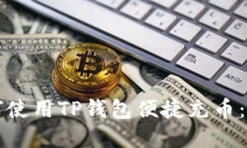优质如何使用TP钱包便捷充币：完整指南