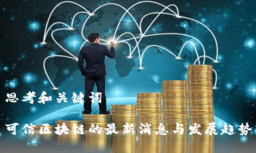 思考和关键词

可信区块链的最新消息与发展趋势