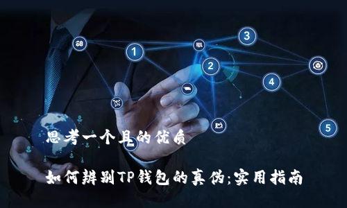 思考一个且的优质

如何辨别TP钱包的真伪：实用指南