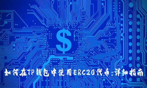 如何在TP钱包中使用ERC20代币：详细指南