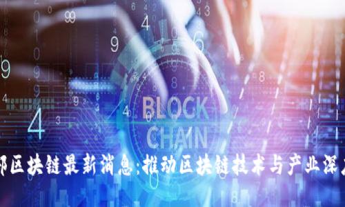工信部区块链最新消息：推动区块链技术与产业深度融合