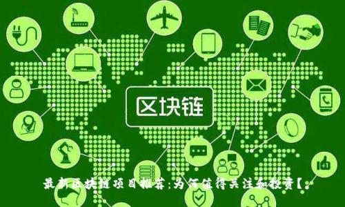 最新区块链项目推荐：为何值得关注和投资？