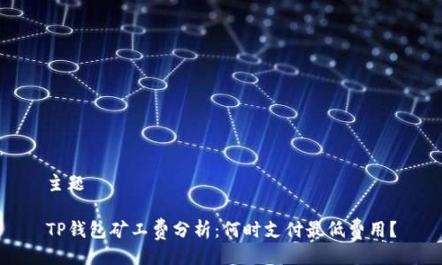 主题

TP钱包矿工费分析：何时支付最低费用？