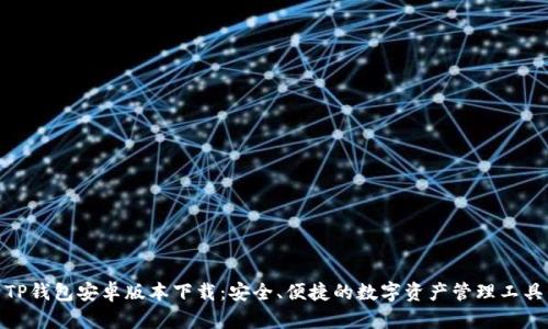 TP钱包安卓版本下载：安全、便捷的数字资产管理工具