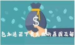 : Tp钱包加速器下载失败的原因及解决方案