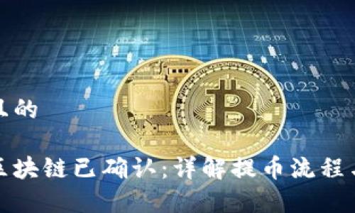 思考一个且的

提币显示区块链已确认：详解提币流程与注意事项