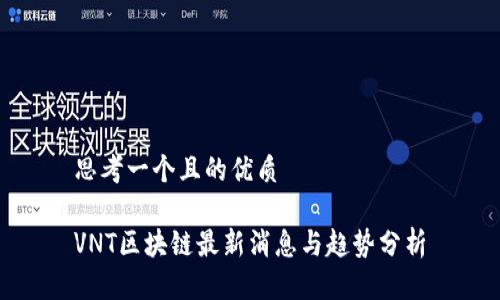 思考一个且的优质

VNT区块链最新消息与趋势分析