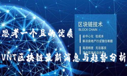 思考一个且的优质

VNT区块链最新消息与趋势分析