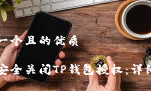思考一个且的优质

如何安全关闭TP钱包授权：详细指南