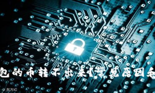 : 为什么TP钱包的币转不出来？常见原因和解决方案解析
