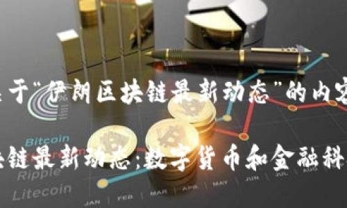 以下是关于“伊朗区块链最新动态”的内容示例：

伊朗区块链最新动态：数字货币和金融科技的未来