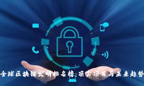 全球区块链发明排名榜：顶尖项目与未来趋势
