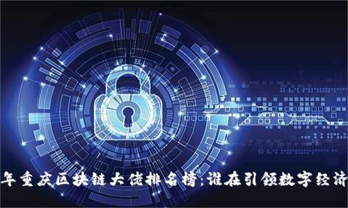 2023年重庆区块链大佬排名榜：谁在引领数字经济浪潮？