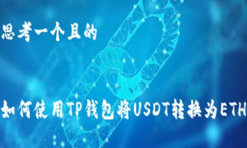 思考一个且的

  
如何使用TP钱包将USDT转换为ETH