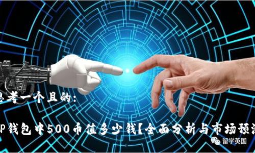 思考一个且的:

TP钱包中500币值多少钱？全面分析与市场预测