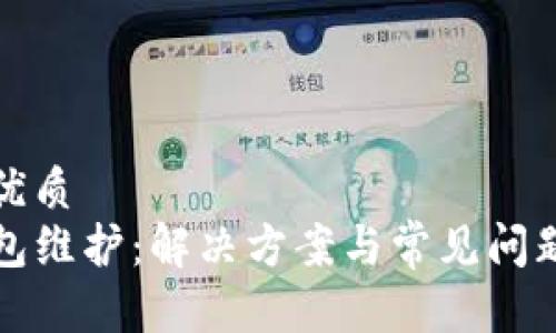 且的优质  
TP钱包维护：解决方案与常见问题详解